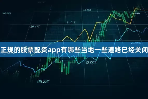 正规的股票配资app有哪些当地一些道路已经关闭