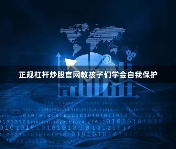 正规杠杆炒股官网教孩子们学会自我保护